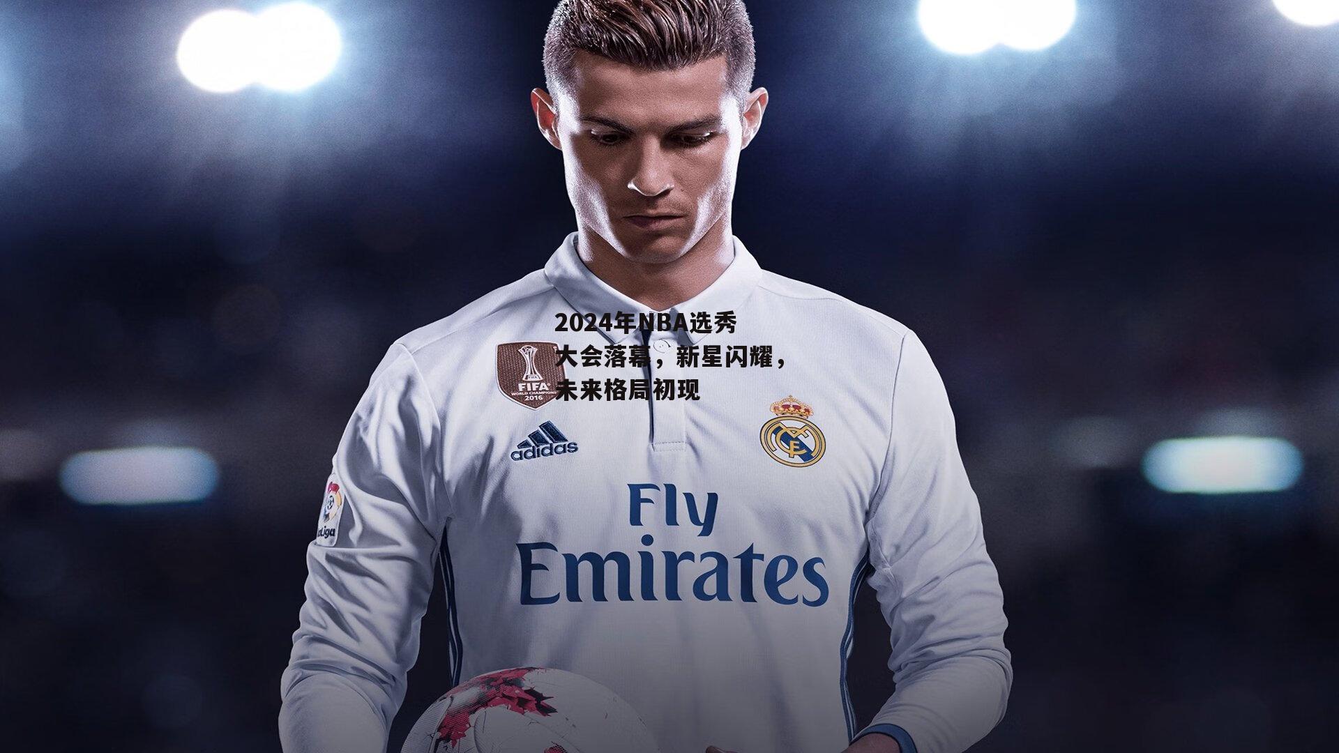 2024年NBA选秀大会落幕,新星闪耀,未来格局初现