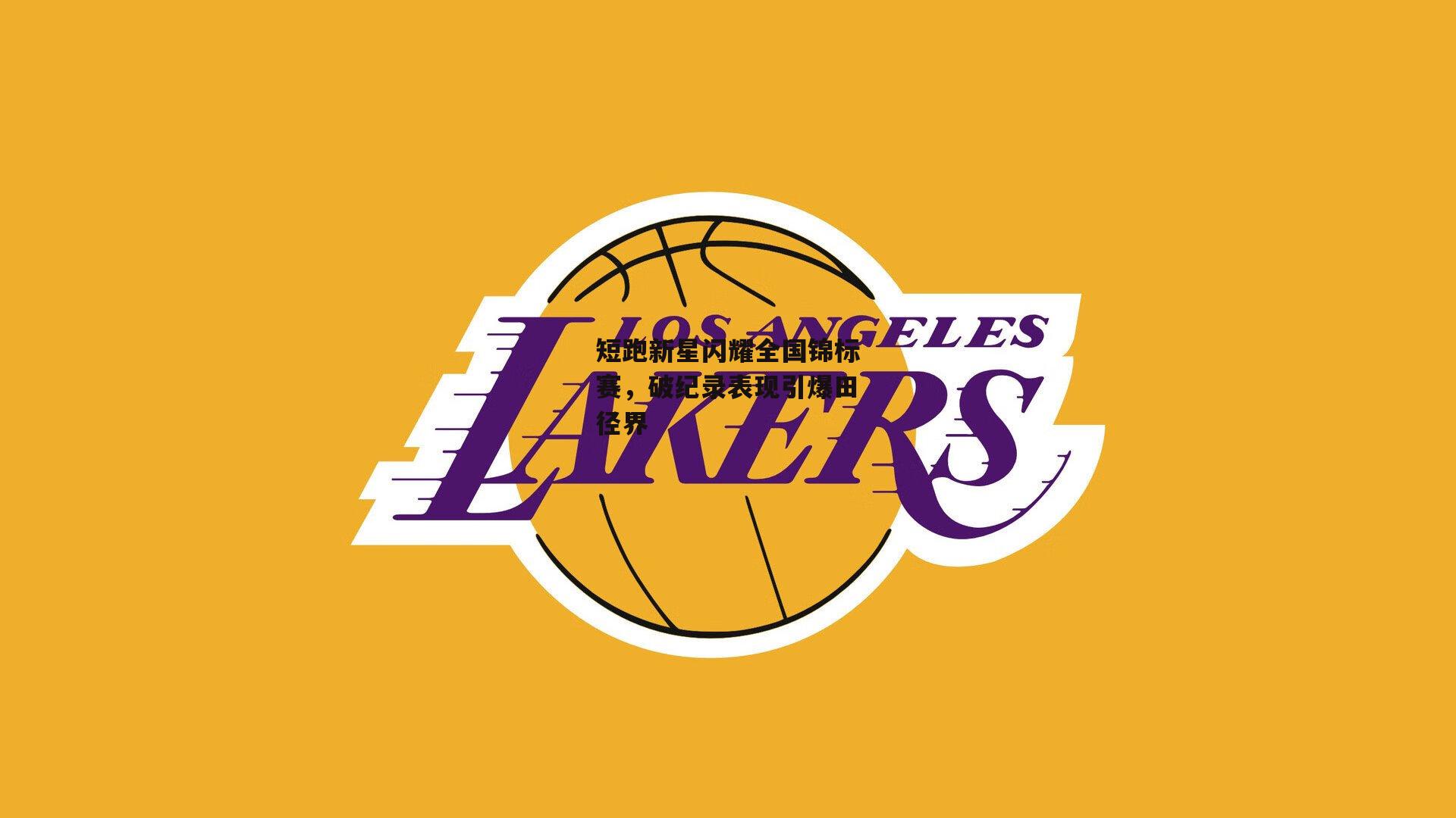 短跑新星闪耀全国锦标赛,破纪录表现引爆田径界