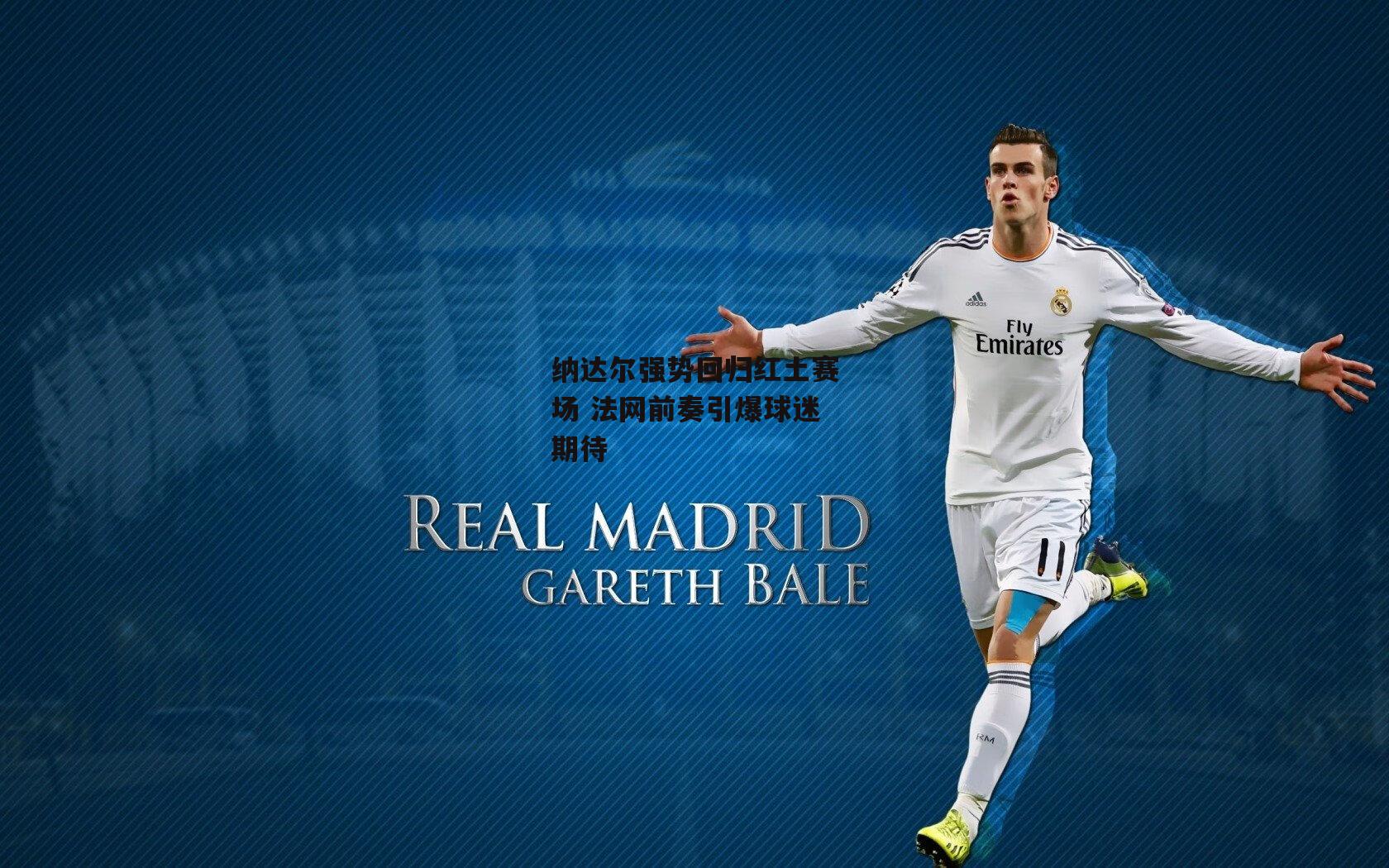 纳达尔强势回归红土赛场 法网前奏引爆球迷期待