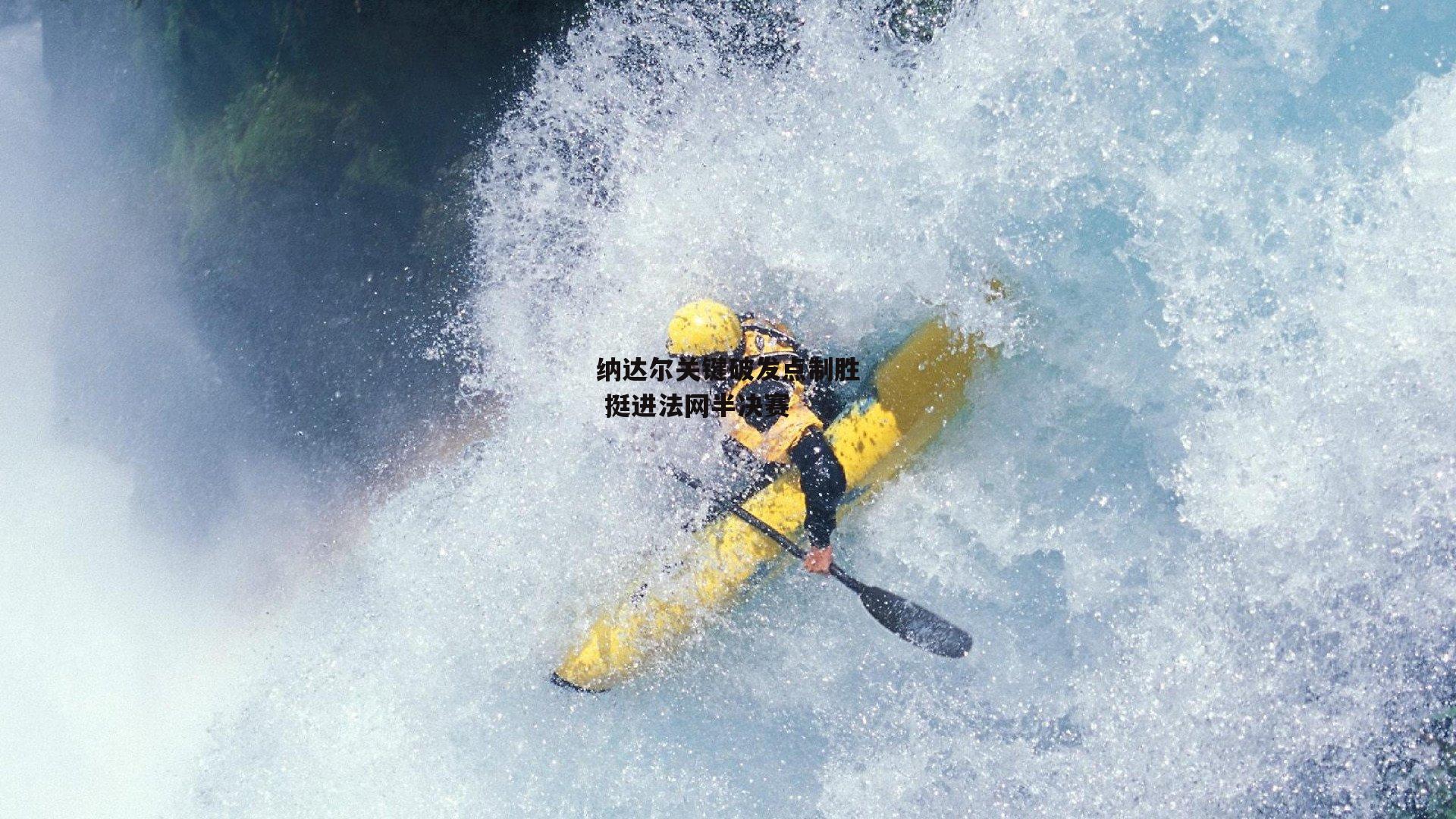 纳达尔关键破发点制胜 挺进法网半决赛