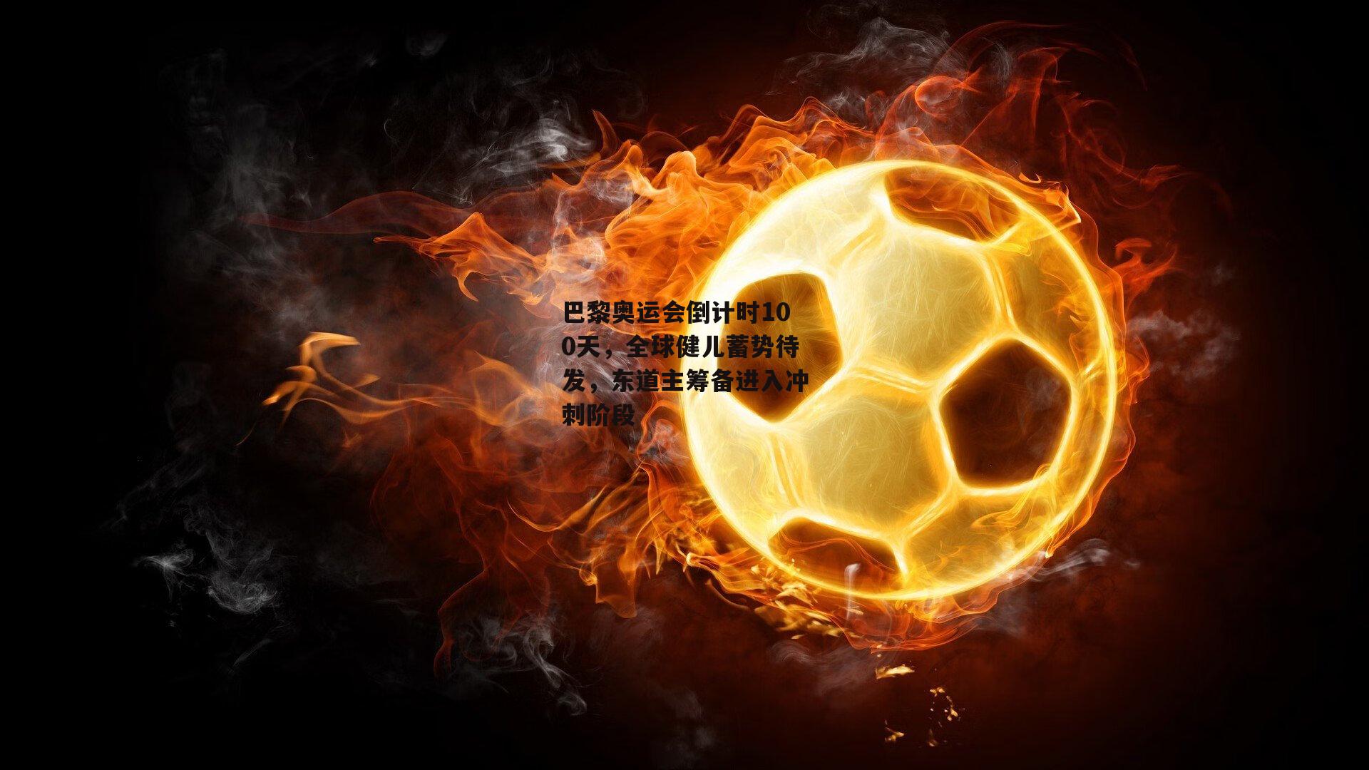 巴黎奥运会倒计时100天,全球健儿蓄势待发,东道主筹备进入冲刺阶段